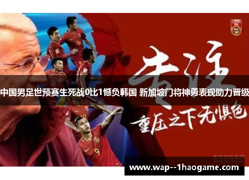 中国男足世预赛生死战0比1憾负韩国 新加坡门将神勇表现助力晋级